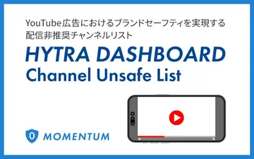 モメンタム、YouTube広告におけるブランドセーフティを実現する「HYTRA DASHBOARD Channel Unsafe List」の提供を開始